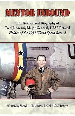 Coperta cărții 'Mentor Inbound: The Authorized Biography of Fred J. Ascani, Major General, USAF Retired: Holder of the 1951 World Speed'