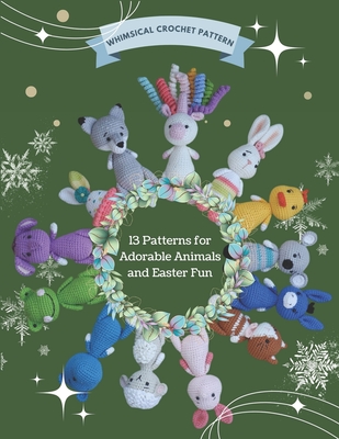 Whimsical Crochet Pattern: 13 Patterns for Adorable Animals and Easter Fun: Crochet Projects for Christmas, Beginner Friendly, Various Amigurumi - Erik Dpp