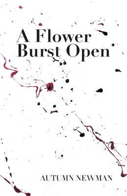 A Flower Burst Open - Autumn Newman