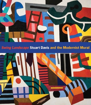 Swing Landscape: Stuart Davis and the Modernist Mural - Jennifer Mccomas