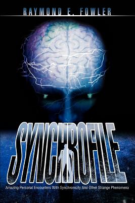 SynchroFile: Amazing Personal Encounters With Synchronicity And Other Strange Phenomena - Raymond E. Fowler