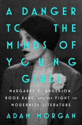 A Danger to the Minds of Young Girls: Margaret C. Anderson, Book Bans, and the Fight to Modernize Literature - Adam Morgan