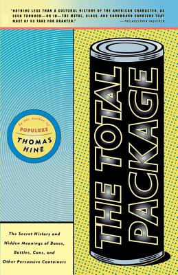 The Total Package: The Secret History and Hidden Meanings of Boxes, Bottles, Cans and Other Persuasive Containers - Thomas Hine
