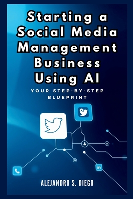 Coperta cărții 'Starting a Social Media Management Business Using AI: Your Step-by-Step Blueprint: Launch and Scale a Profitable SMM'