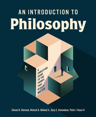 An Introduction to Philosophy: A Christian Guide to the Things That Really Matter - Steven B. Sherman