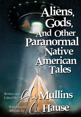 Aliens, Gods, and other Paranormal Native American Tales - G. W. Mullins