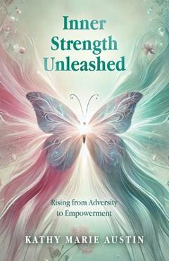 Coperta cărții 'Inner Strength Unleashed: Rising from Adversity to Empowerment - Kathy Marie Austin'