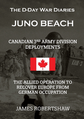 Coperta cărții 'The D-Day War Diaries - Juno Beach (2023): Canadian 3rd Army Division Deployments - James Robertshaw'