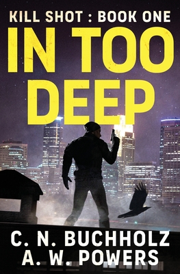 Coperta cărții 'In Too Deep: The Kill Shot Series Book One - A. W. Powers'