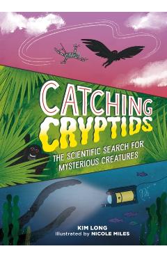 Catching Cryptids: The Scientific Search for Mysterious Creatures - Kim Long