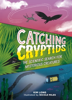 Catching Cryptids: The Scientific Search for Mysterious Creatures - Kim Long