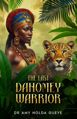 The Last Dahomey Warrior - Amy Holda Gueye