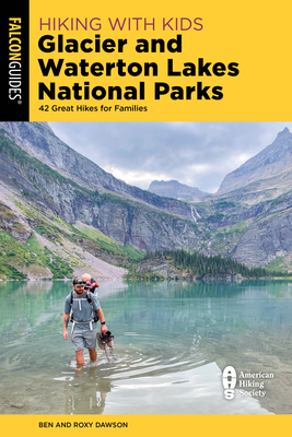 Hiking with Kids Glacier and Waterton Lakes National Parks: 42 Great Hikes for Families - Roxy And Ben Dawson