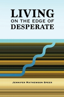 Living on the Edge of Desperate - Jennifer Mathewson Speer