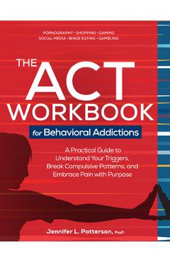 Coperta cărții 'The ACT Workbook for Behavioral Addictions: A Practical Guide to Understand Your Triggers, Break Compulsive Patterns,'