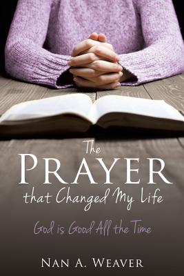The Prayer that Changed My Life - Nan A. Weaver