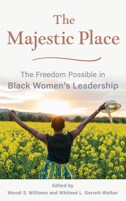 The Majestic Place: The Freedom Possible in Black Women's Leadership - Wendi S. Williams