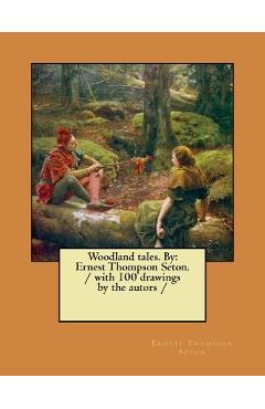 Coperta cărții 'Woodland tales. By: Ernest Thompson Seton. / with 100 drawings by the autors / - Ernest Thompson Seton'