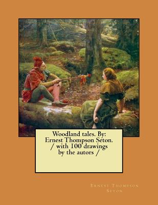 Woodland tales. By: Ernest Thompson Seton. / with 100 drawings by the autors / - Ernest Thompson Seton
