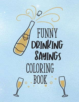 Funny Drinking Sayings Coloring Book: A Snarky Alcohol Quotes Color Book for Adults - Noella Faye