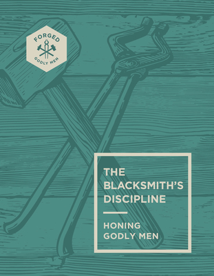 The Blacksmith's Discipline: Honing Godly Men Volume 2 - Vince Miller