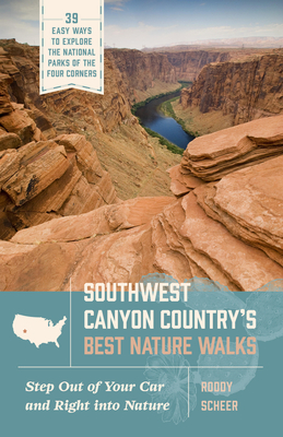 Southwest Canyon Country's Best Nature Walks: 39 Easy Ways to Explore the National Parks of the Four Corners - Roddy Scheer