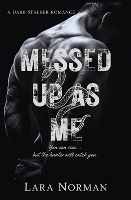 Messed Up As Me: A Dark Stalker Romance - Lara Norman