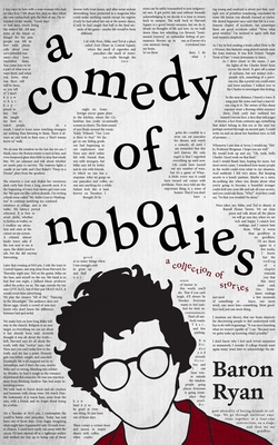 A Comedy of Nobodies: A Collection of Stories - Baron Ryan