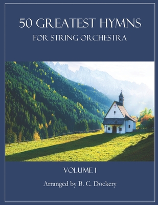 50 Greatest Hymns for String Orchestra: Volume 1 - B. C. Dockery