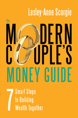 The Modern Couple's Money Guide: 7 Smart Steps to Building Wealth Together - Lesley-anne Scorgie
