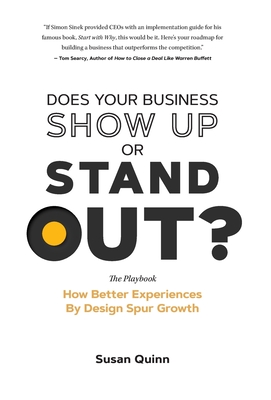 Does Your Business Show Up Or Stand Out?: How Better Experiences By Design Spur Growth - Susan Quinn