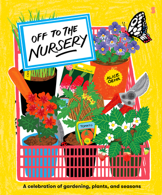 Off to the Nursery: A Celebration of Gardening, Plants and Seasons - Alice Oehr