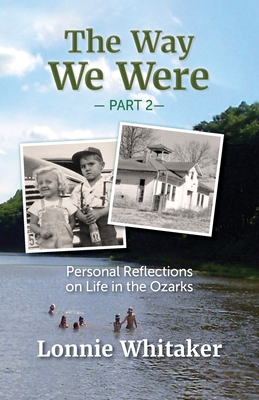 The Way We Were--Part 2: Personal Reflections on Life in the Ozarks - Lonnie Whitaker