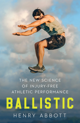 Ballistic: The New Science of Injury-Free Athletic Performance - Henry Abbott