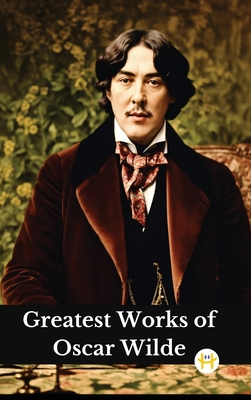 Greatest Works of Oscar Wilde (Deluxe Hardbound Edition) - Oscar Wilde