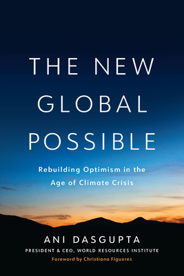 The New Global Possible: Rebuilding Optimism in the Age of Climate Crisis - Ani Dasgupta
