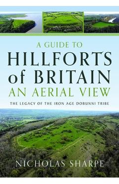 Coperta cărții 'A Guide to Hillforts of Britain, an Aerial View: The Legacy of the Iron Age Dobunni Tribe - Nicholas Sharpe'