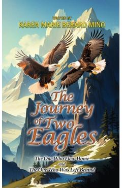 Coperta cărții 'The Journey Of Two Eagles: The One Who Flew Home and The One Who Was Left Behind - Karen Marie Berard-miño'