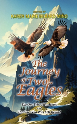 Coperta cărții 'The Journey Of Two Eagles: The One Who Flew Home and The One Who Was Left Behind - Karen Marie Berard-miño'