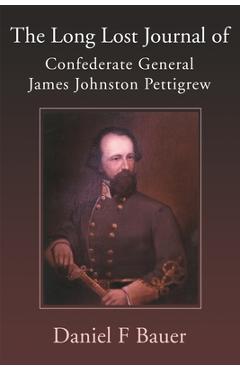 Coperta cărții 'The Long Lost Journal of Confederate General James Johnston Pettigrew - Daniel F. Bauer'