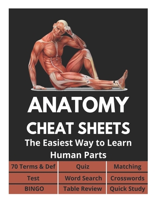 Anatomy Cheat Sheets - 70 Terms & Def, Quiz, Matching, Test, Word Search, Crosswords, Bingo, Table Review, Quick Study: The Easiest Way to Learn Human - David Fletcher