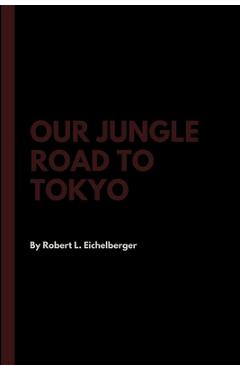 Coperta cărții 'Our Jungle Road to Tokyo - Robert L. Eichelberger'