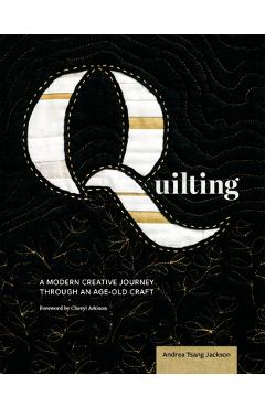 Poza produsului Quilting: A Modern Creative Journey Through an Age-Old Craft - Andrea Tsang Jackson