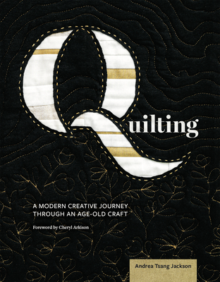 Quilting: A Modern Creative Journey Through an Age-Old Craft - Andrea Tsang Jackson