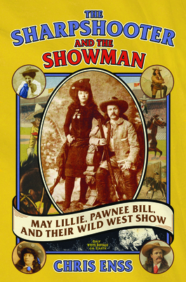 The Sharpshooter and the Showman: May Lillie, Pawnee Bill, and Their Wild West Show - Chris Enss