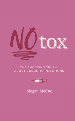 Notox: The Shocking Truth About Cosmetic Injections - Megan Mccue