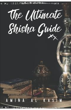 Coperta cărții 'The Ultimate Shisha Guide: Art, Culture, and Craft of Hookah Smoking - Alice Schwartz'