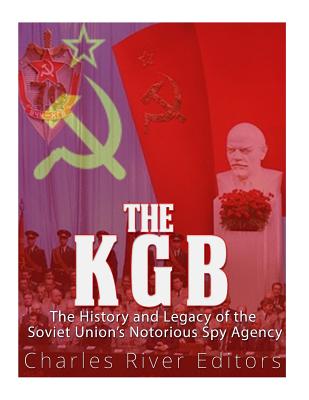 The KGB: The History and Legacy of the Soviet Union's Notorious Spy Agency - 