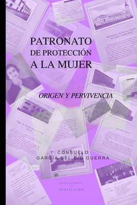 Patronato de protección a la mujer: Origen y pervivencia - Consuelo García Del Cid Guerra