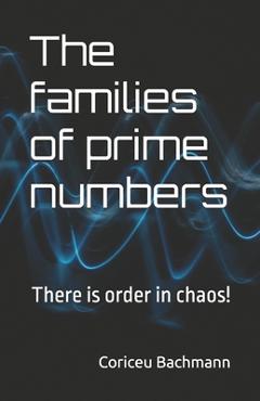 Coperta cărții 'The families of prime numbers: There is order in chaos! - Coriceu Xisto Bachmann'